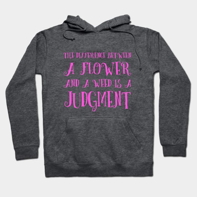 The difference between a flower and a weed is a judgment Hoodie by FlyingWhale369